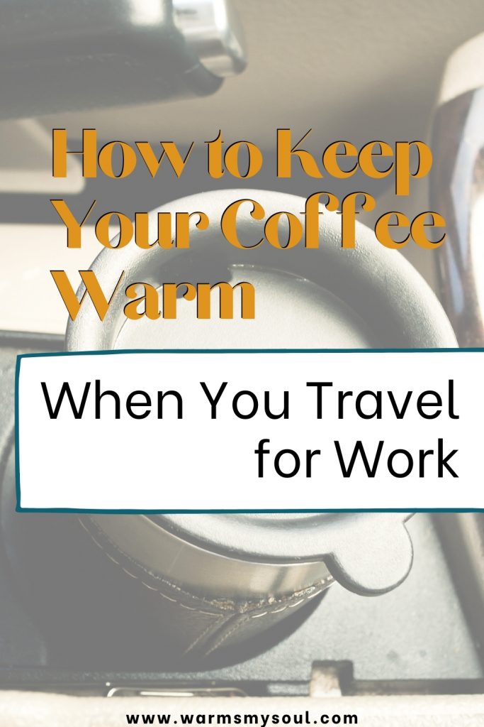 how to keep your coffee warm when you travel for work